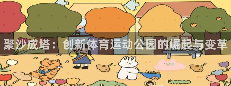 球速体育：聚沙成塔：创新体育运动公园的崛起与变革